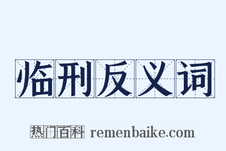 临刑反义词是什么意思的图片